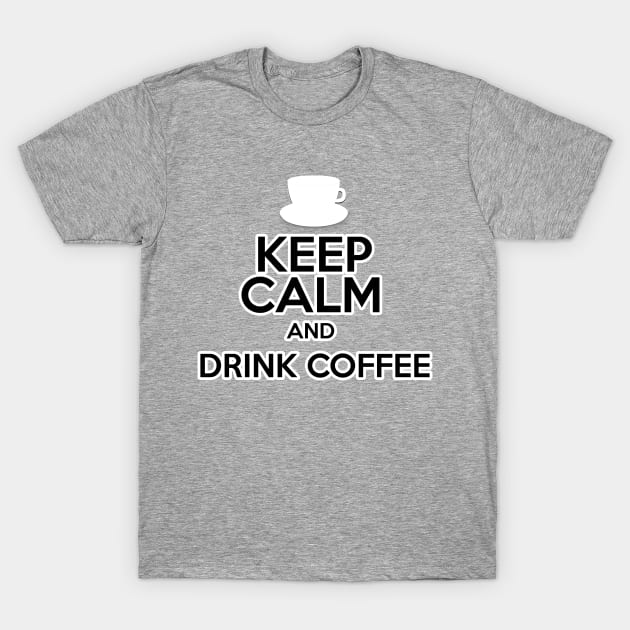 Keep Calm And Drink Coffee T-Shirt by Gallifrey1995